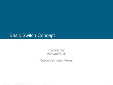 © 2006 Cisco Systems, Inc. All rights reserved.Cisco PublicBSCI Module 6 1 Basic Switch Concept Prepared by: Akhyari Nasir Resources form Internet.