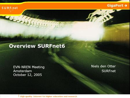High-quality Internet for higher education and research GigaPort  Overview SURFnet6 Niels den Otter SURFnet EVN-NREN Meeting Amsterdam October 12, 2005.
