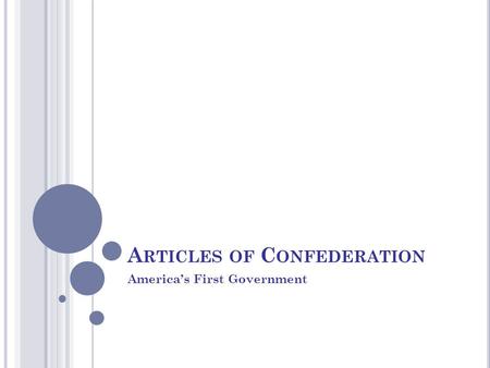 A RTICLES OF C ONFEDERATION America’s First Government.