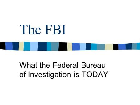 The FBI What the Federal Bureau of Investigation is TODAY.