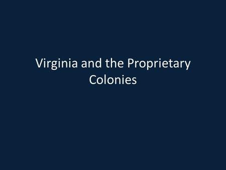 Virginia and the Proprietary Colonies. Virginia What is the economic philosophy which led to the founding of the colonies? A. Joint-Stock Company – The.