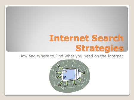 Internet Search Strategies How and Where to Find What you Need on the Internet.