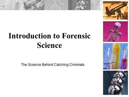 Introduction to Forensic Science The Science Behind Catching Criminals.