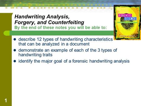 1 Handwriting Analysis, Forgery, and Counterfeiting By the end of these notes you will be able to: describe 12 types of handwriting characteristics that.