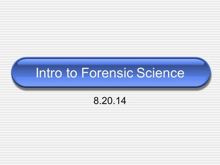 Intro to Forensic Science 8.20.14. What is Forensic Science?