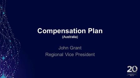 Compensation Plan (Australia) John Grant Regional Vice President.