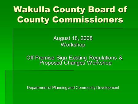 Wakulla County Board of County Commissioners August 18, 2008 Workshop Off-Premise Sign Existing Regulations & Proposed Changes Workshop Off-Premise Sign.