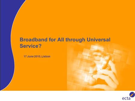 Broadband for All through Universal Service? 17 June 2010, Lisbon.