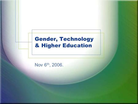 Gender, Technology & Higher Education Nov 6 th, 2006.