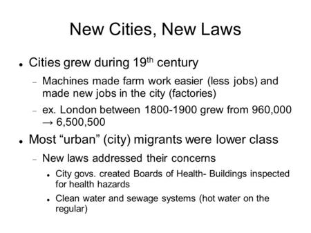 New Cities, New Laws Cities grew during 19 th century  Machines made farm work easier (less jobs) and made new jobs in the city (factories)  ex. London.