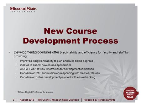 August 20120MS Online / Missouri State Outreach ||| Prepared by Teressa Arnette New Course Development Process Development procedures offer p redictability.