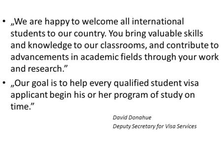 „We are happy to welcome all international students to our country. You bring valuable skills and knowledge to our classrooms, and contribute to advancements.