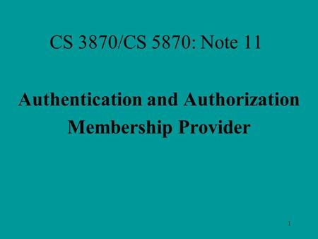 1 CS 3870/CS 5870: Note 11 Authentication and Authorization Membership Provider.