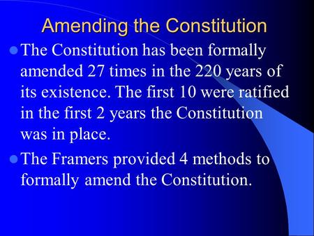 Amending the Constitution The Constitution has been formally amended 27 times in the 220 years of its existence. The first 10 were ratified in the first.