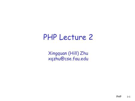 PHP1-1 PHP Lecture 2 Xingquan (Hill) Zhu