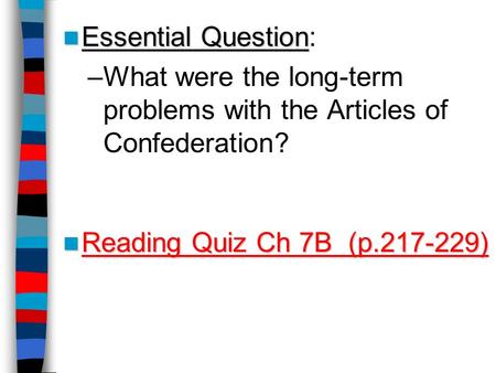 Essential Question Essential Question: –What were the long-term problems with the Articles of Confederation? Reading Quiz Ch 7B (p.217-229) Reading Quiz.