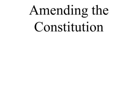 Amending the Constitution. Two ways to add amendments 2/3 vote of each house of Congress Ratified by ¾’s of the states 2/3 of state legislatures can demand.