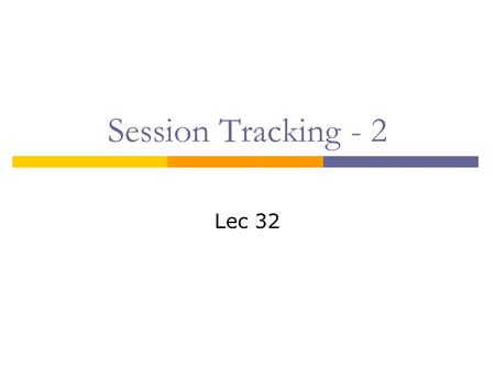 Session Tracking - 2 Lec 32. Last Lecture Review  Session Tracking – why?  Need to store state – typical solutions Cookies – already learned URL Rewriting.