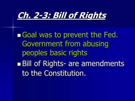 Ch. 2-3: Bill of Rights Goal was to prevent the Fed. Government from abusing peoples basic rights Goal was to prevent the Fed. Government from abusing.
