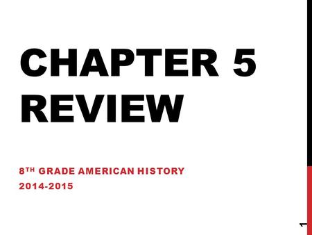 CHAPTER 5 REVIEW 8 TH GRADE AMERICAN HISTORY 2014-2015 1.