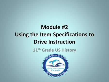 Module #2 Using the Item Specifications to Drive Instruction 11 th Grade US History.