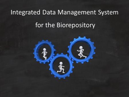 Integrated Data Management System for the Biorepository.