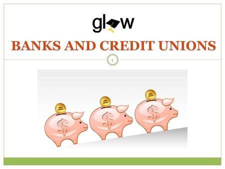 BANKS AND CREDIT UNIONS 1. STUDENTS WILL IDENTIFY SAFE PLACES TO STORE THEIR MONEY AND UNDERSTAND THE BENEFITS OF USING A BANK OR CREDIT UNION. STUDENTS.