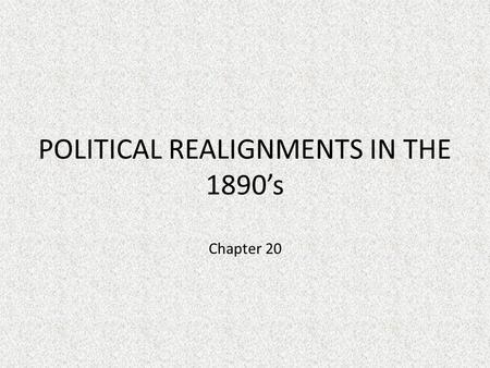 POLITICAL REALIGNMENTS IN THE 1890’s Chapter 20. Overall look of Party Politics 1870’s- 1890’s Democrats emphasize state’s rights and limited government.