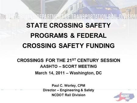 STATE CROSSING SAFETY PROGRAMS & FEDERAL CROSSING SAFETY FUNDING CROSSINGS FOR THE 21 ST CENTURY SESSION AASHTO – SCORT MEETING March 14, 2011 – Washington,