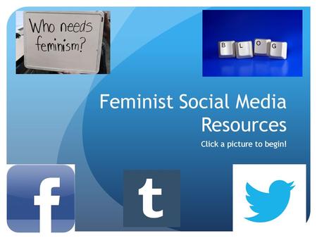 Feminist Social Media Resources Click a picture to begin!