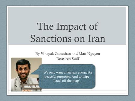 The Impact of Sanctions on Iran By Vinayak Ganeshan and Matt Nguyen Research Staff.
