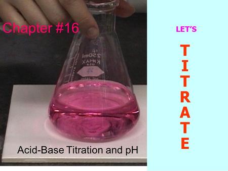 Chapter #16 Acid-Base Titration and pH. Chapter 16.1 In the self-ionization of water, two water molecules produce a hydronium ion and a hydroxide ion.