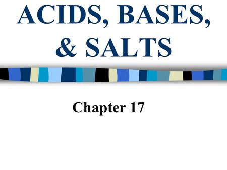 ACIDS, BASES, & SALTS Chapter 17.