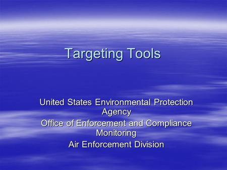 Targeting Tools United States Environmental Protection Agency Office of Enforcement and Compliance Monitoring Air Enforcement Division.