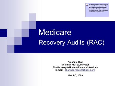 Medicare Recovery Audits (RAC) Presented by: Shannon McGee, Director Florida Hospital Patient Financial Services