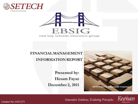 License No. 0451271 Innovative Solutions. Enduring Principles. FINANCIAL MANAGEMENT INFORMATION REPORT SETECH (Service Enhancement Technologies) Presented.