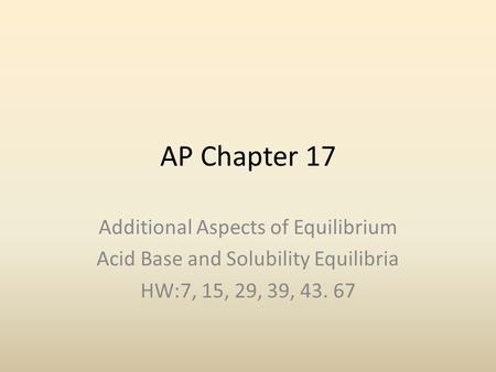 AP Chapter 17 Additional Aspects of Equilibrium Acid Base and Solubility Equilibria HW:7, 15, 29, 39, 43. 67.