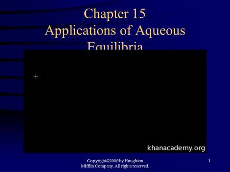 Chapter 15 Applications of Aqueous Equilibria Copyright©2000 by Houghton Mifflin Company. All rights reserved. 1.