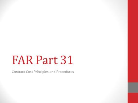 FAR Part 31 Contract Cost Principles and Procedures.