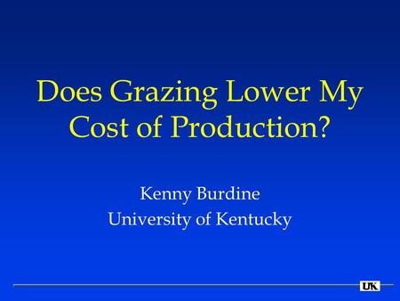 Does Grazing Lower My Cost of Production? Kenny Burdine University of Kentucky.