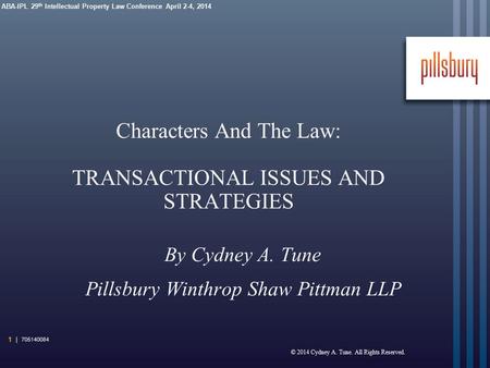 ABA-IPL 29 th Intellectual Property Law Conference April 2-4, 2014 Characters And The Law: TRANSACTIONAL ISSUES AND STRATEGIES By Cydney A. Tune Pillsbury.