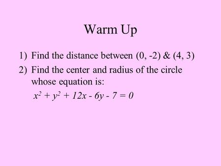 Warm Up Find the distance between (0, -2) & (4, 3)