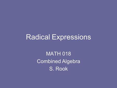 Radical Expressions MATH 018 Combined Algebra S. Rook.