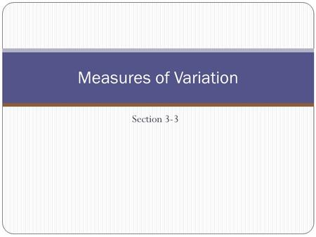 Measures of Variation Section 3-3.