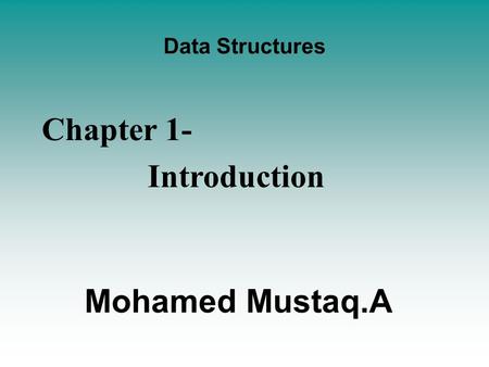 Data Structures Chapter 1- Introduction Mohamed Mustaq.A.