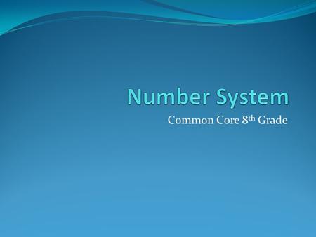 Common Core 8 th Grade. 8.NS.A.1. Know that numbers that are not rational are called irrational. Understand informally that every number has a decimal.
