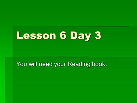 Lesson 6 Day 3 You will need your Reading book. Phonics and Spelling  Compound words are made up of two smaller words.  Identify the two words that.