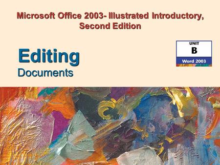 Microsoft Office 2003- Illustrated Introductory, Second Edition Documents Editing.