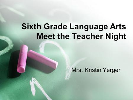 Sixth Grade Language Arts Meet the Teacher Night Mrs. Kristin Yerger.
