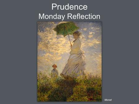 Prudence Monday Reflection Monet. Prudence Monday Prayers Let us pray that the leaders of the world act with true prudence, in order to bring about the.